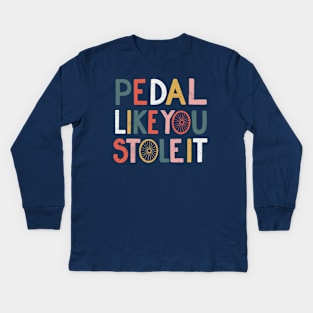 Pedal like you stole it Kids Long Sleeve T-Shirt